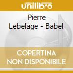 Pierre Lebelage - Babel cd