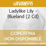 Ladylike Lily - Blueland (2 Cd) cd musicale di Ladylike Lily