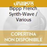 Bippp French Synth-Wave / Various cd musicale di Terminal Video