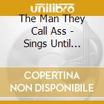The Man They Call Ass - Sings Until Everything Is Sold cd