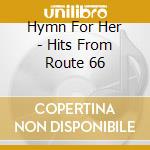 Hymn For Her - Hits From Route 66 cd musicale di Hymn For Her