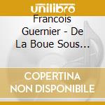 Francois Guernier - De La Boue Sous Le Ciel cd