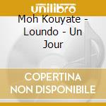 Moh Kouyate - Loundo - Un Jour cd