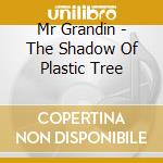 Mr Grandin - The Shadow Of Plastic Tree cd
