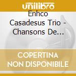 Enhco Casadesus Trio - Chansons De France cd musicale