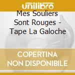 Mes Souliers Sont Rouges - Tape La Galoche cd