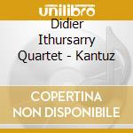 Didier Ithursarry Quartet - Kantuz cd