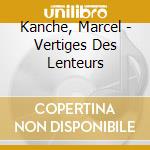 Kanche, Marcel - Vertiges Des Lenteurs cd musicale