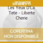 Les Yeux D'La Tete - Liberte Cherie cd