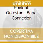Haidouti Orkestar - Babel Connexion cd musicale di Haidouti Orkestar