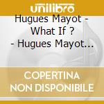 Hugues Mayot - What If ? - Hugues Mayot - What If ? (Eponyme) cd