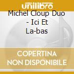 Michel Cloup Duo - Ici Et La-bas cd