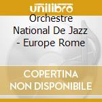 Orchestre National De Jazz - Europe Rome cd musicale di Orchestre National De Jazz