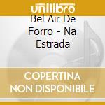 Bel Air De Forro - Na Estrada cd musicale