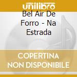 Bel Air De Forro - Na Estrada cd