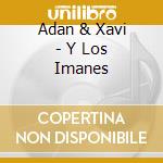 Adan & Xavi - Y Los Imanes cd musicale