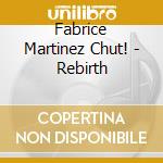 Fabrice Martinez Chut! - Rebirth cd