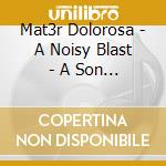 Mat3r Dolorosa - A Noisy Blast - A Son Of Light