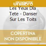 Les Yeux Dla Tete - Danser Sur Les Toits cd