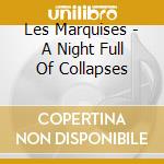 Les Marquises - A Night Full Of Collapses cd musicale di Marquises Les