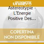 Astereotypie - L'Energie Positive Des Dieux cd musicale
