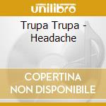 Trupa Trupa - Headache cd