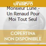 Monsieur Lune - Un Renaud Pour Moi Tout Seul cd
