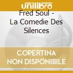 Fred Soul - La Comedie Des Silences