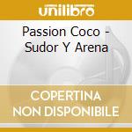 Passion Coco - Sudor Y Arena cd musicale di Passion Coco