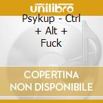 Psykup - Ctrl + Alt + Fuck cd