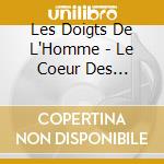Les Doigts De L'Homme - Le Coeur Des Vivants cd