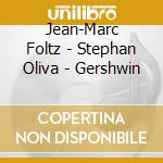 Jean-Marc Foltz - Stephan Oliva - Gershwin cd