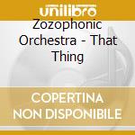 Zozophonic Orchestra - That Thing cd