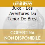 Juke - Les Aventures Du Tenor De Brest cd