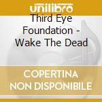 Third Eye Foundation - Wake The Dead cd