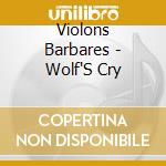 Violons Barbares - Wolf'S Cry cd musicale di Violons Barbares