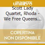 Scott Lady Quartet, Rhoda - We Free Queens (2 Cd) cd musicale di Scott Lady Quartet, Rhoda