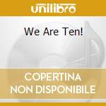 We Are Ten! cd musicale
