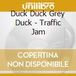 Duck Duck Grey Duck - Traffic Jam cd