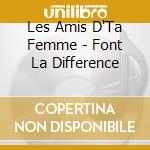 Les Amis D'Ta Femme - Font La Difference cd