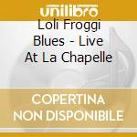 Loli Froggi Blues - Live At La Chapelle cd