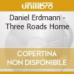 Daniel Erdmann - Three Roads Home
