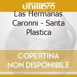 Las Hermanas Caronni - Santa Plastica cd