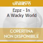 Ezpz - In A Wacky World cd