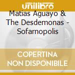 Matias Aguayo & The Desdemonas - Sofarnopolis cd