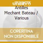 Antilles Mechant Bateau / Various cd musicale