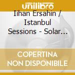 Iihan Ersahin / Istanbul Sessions - Solar Plexus cd