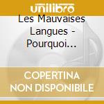 Les Mauvaises Langues - Pourquoi Comment ? cd
