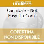 Cannibale - Not Easy To Cook cd musicale di Cannibale