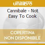 Cannibale - Not Easy To Cook cd